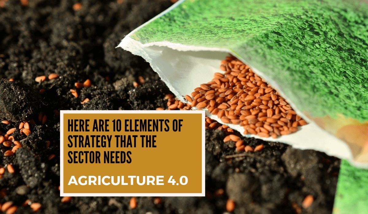 Agriculture 4.0: Here are 10 elements of strategy that the sector needs