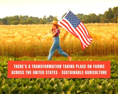 There’s a transformation taking place on farms across the United States – Sustainable agriculture