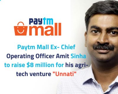 Paytm Mall Ex-Chief Operating Officer Amit Sinha to raise $8 million for his agri-tech venture “Unnati”