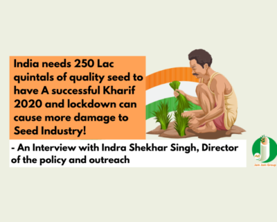 India needs 250 Lac quintals of quality seed to have A successful Kharif 2020 and lockdown can cause more damage to Seed Industry – An Interview with Indra Shekhar Singh, Director of the policy and outreach