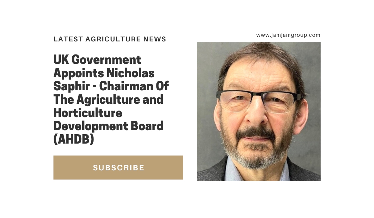 UK Government appoints Nicholas Saphir- Chairman of the Agriculture and Horticulture Development Board (AHDB)