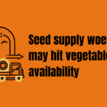 Seed supply woes may hit vegetable availability