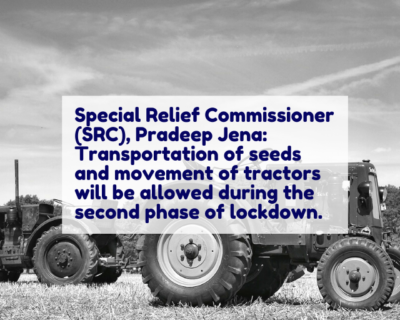 Special Relief Commissioner (SRC), Pradeep Jena: “Transportation of seeds and movement of tractors will be allowed during the second phase of lockdown.”